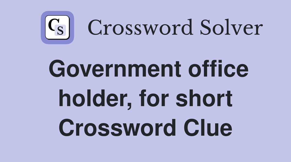 Government office holder, for short Crossword Clue Answers